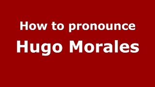 How to pronounce Hugo Morales