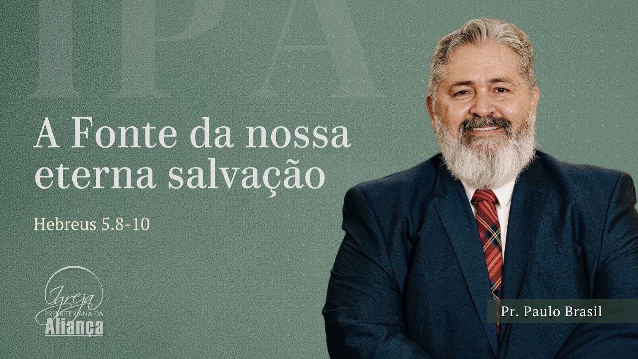 Fonte da nossa eterna salvação | Hebreus 5:8-10 | Pr. Paulo Brasil