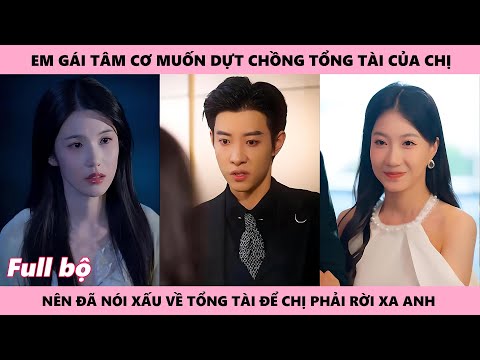KHÔNG THỂ BUÔNG TAY - Full | Em gái tâm cơ muốn d.ự.t chồng tổng tài của chị nên đã