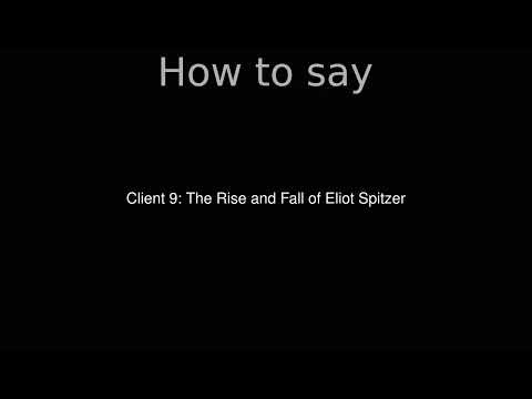 How to Pronounce correctly Client 9: The Rise and Fall of Eliot Spitzer (Movie)