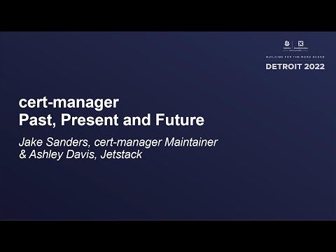 cert-manager - Past, Present and Future - Jake Sanders, cert-manager Maintainer & Ashley Davis