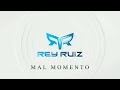 Rey Ruiz - Mal momento (video lírico)