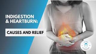 Indigestion and Heartburn: Causes and Relief