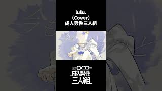 lulu. -Cover- 成人男性三人組 #shorts