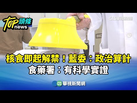 核食即起解禁！　藍委：政治算計　食藥署：有科學實證