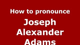 How to pronounce Joseph Alexander Adams