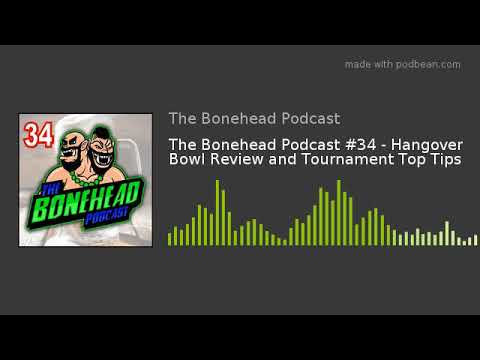 The Bonehead Podcast #34 - Hangover Bowl Review and Tournament Top Tips