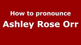 How to pronounce Ashley Rose Orr