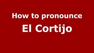 How to pronounce El Cortijo