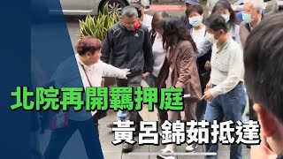 北院再開羈押庭 黃呂錦茹抵達、對媒體提問不回應