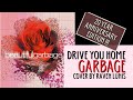 GARBAGE - DRIVE YOU HOME COVER (BEAUTIFULGARBAGE 20 YEAR ANNIVERSARY)