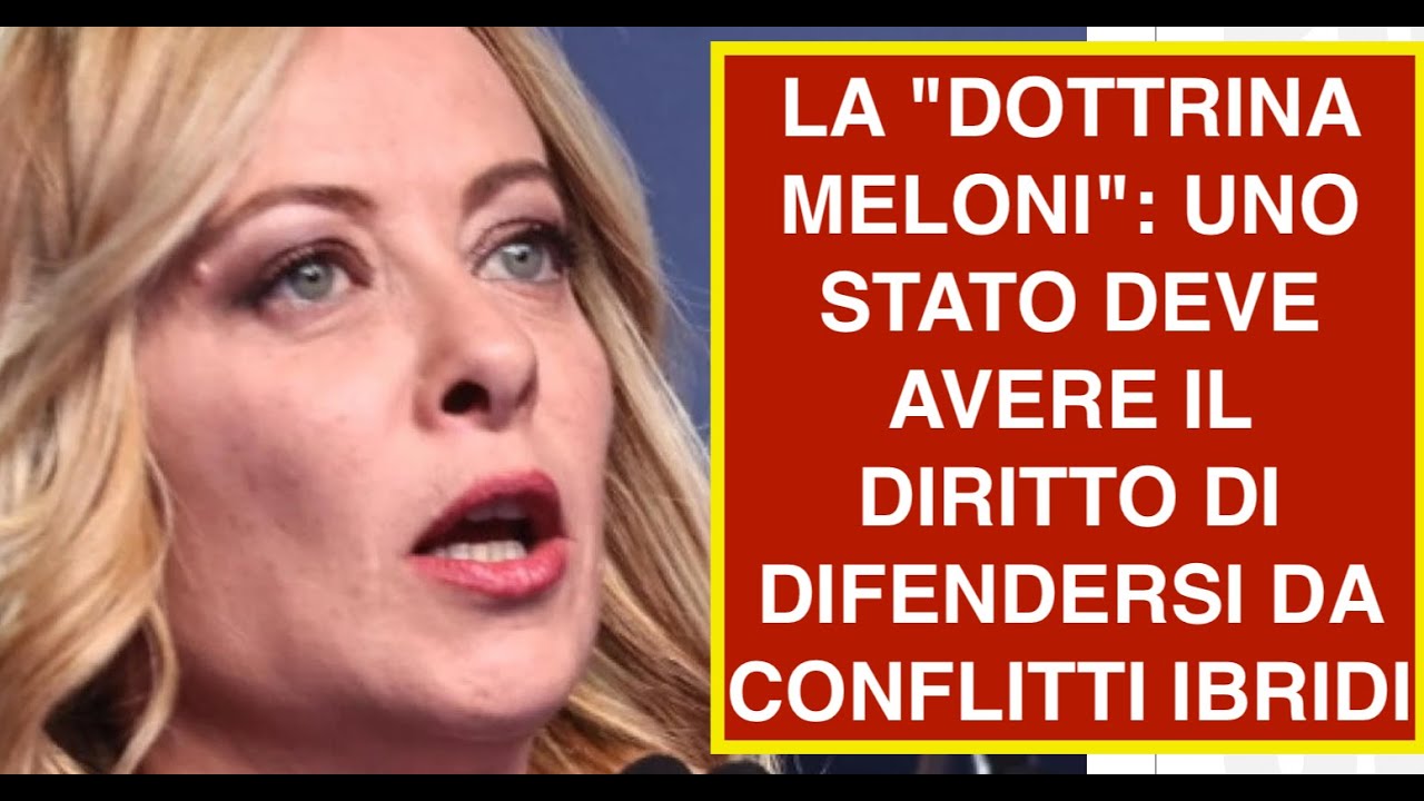 LA "DOTTRINA MELONI": UNO STATO DEVE AVERE IL DIRITTO DI DIFENDERSI DA CONFLITTI IBRIDI
