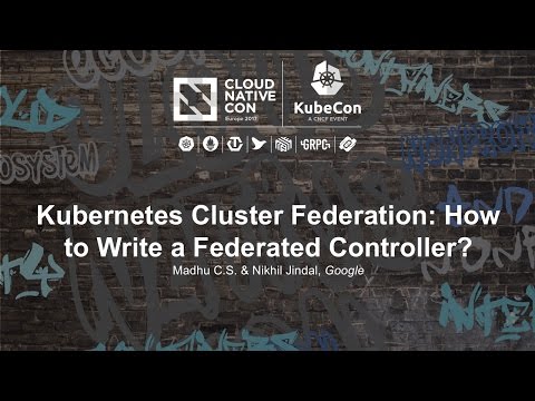 Kubernetes Cluster Federation: How to Write a Federated Controller? [A] - Madhu C.S.