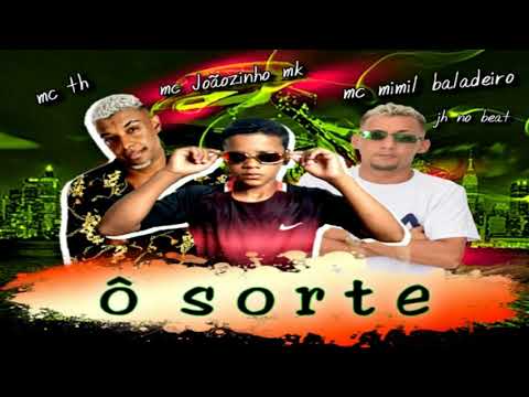 MC JOÃOZINHO MK, MC MIMIL BALADEIRO, FEAT MC TH - Ô SORTE - REMIX BREGA FUNK