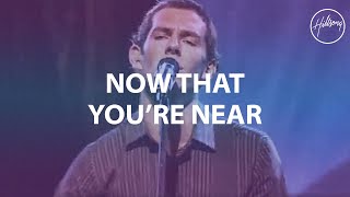 Now That You&#39;re Near - Hillsong Worship