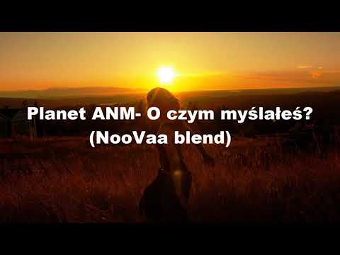 Planet ANM- O czym myślałes? (NooVaa blend)