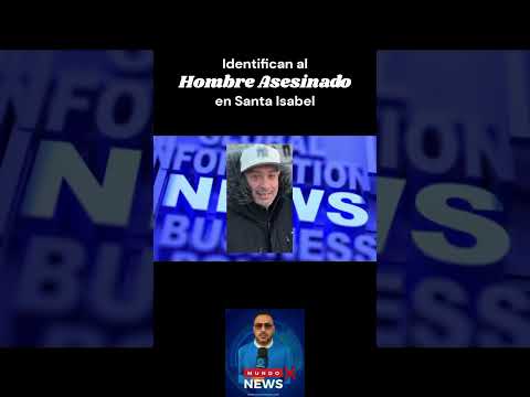 IDENTIFICAN AL HOMBRE ASESINADO EN SANTA ISABEL