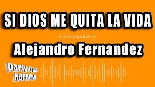 Alejandro Fernandez - Si Dios Me Quita La Vida (Versión Karaoke)