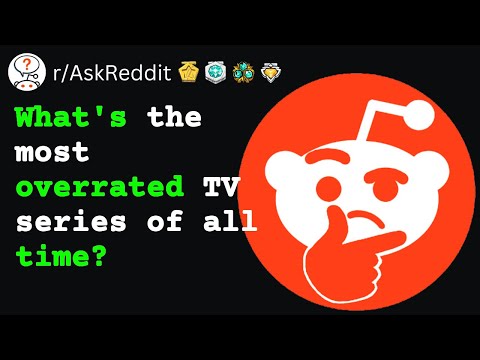 What's the most overrated TV series of all time? (r/AskReddit)
