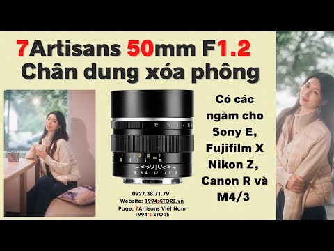 7Artisans 50mm F1.2 – Lens chân dung xóa phông