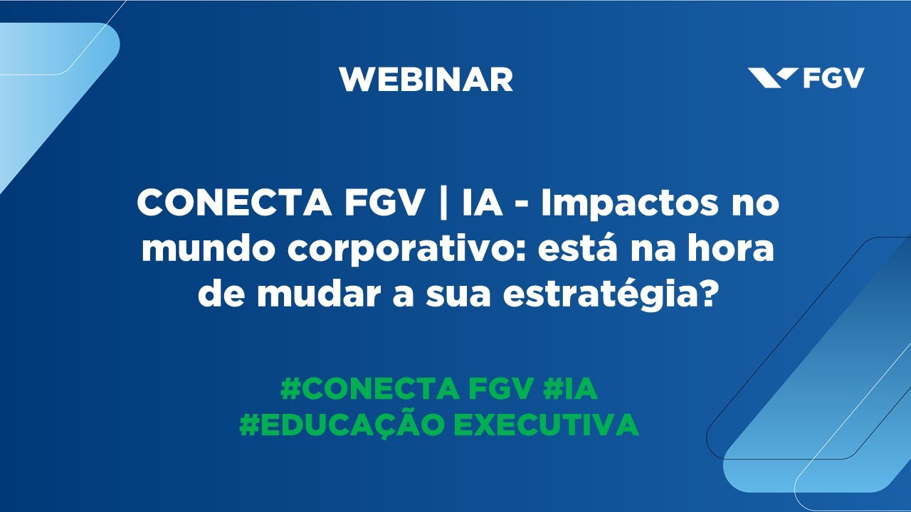 Webinar | CONECTA FGV | IA - Impactos no mundo corporativo: está na hora de mudar a sua estratégia?