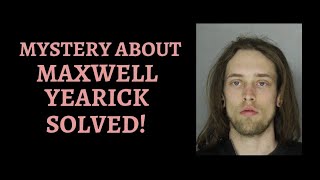 Mystery about Maxwell Yearick Solved NOT! We need Proof of Life!