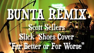 BUNTA REMIX Scott Sellers Cover Slick Shoes &quot;For Better or For Worse&quot;