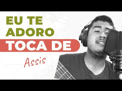 Eu Te Adoro - Toca de Assis