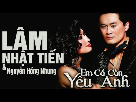 Em Có Còn Yêu Anh - Lâm Nhật Tiến, Nguyễn Hồng Nhung | Nhạc Hải Ngoại Chọn Lọc