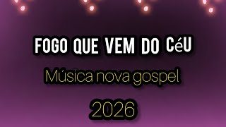 Fogo Que Vem Do Céu - Música Nova Gospel 2026