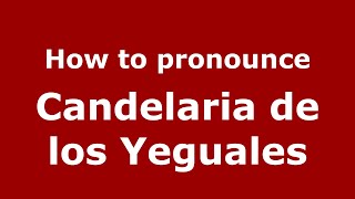 How to pronounce Candelaria De Los Yeguales