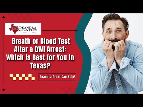 Breath or Blood Test After a DWI Arrest: Which is Best for You in Texas? | Deandra Grant Can Help!