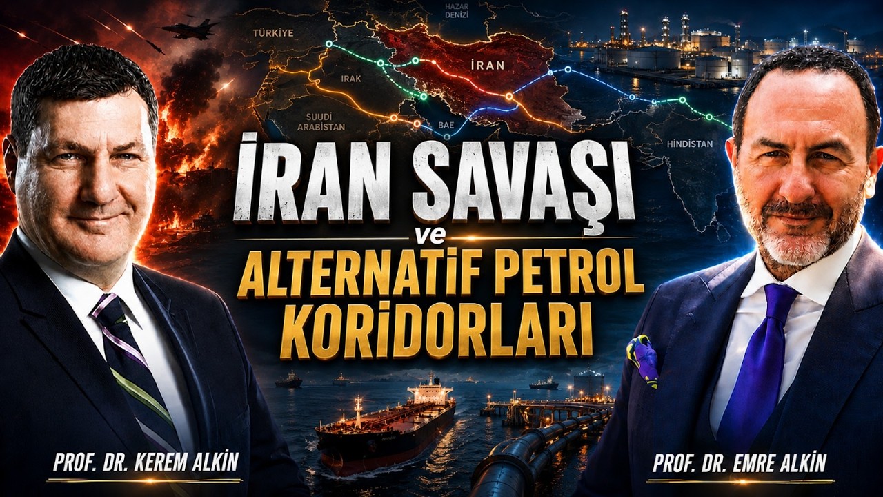 İran Savaşı ve Alternatif Petrol Koridorları | Prof. Dr. Kerem Alkin & Prof. Dr. Emre Alkin