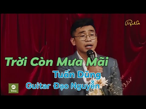 TRỜI CÒN MƯA MÃI | Nguyễn Đình Tuấn Dũng hát hay tuyệt đỉnh..