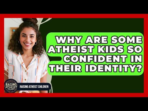Why Are Some Atheist Kids So Confident In Their Identity? - Raising Atheist Children