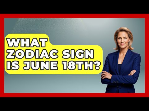 What Zodiac Sign Is June 18th? - Astrology Awakening