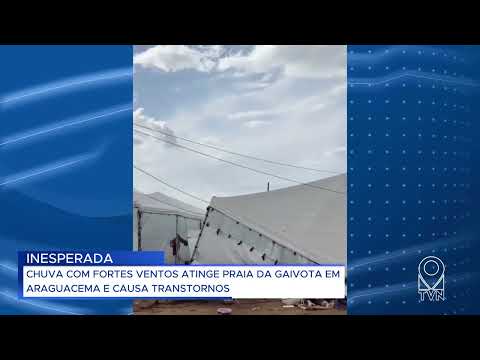 CHUVA COM FORTES VENTOS ATINGE PRAIA DA GAIVOTA EM ARAGUACEMA E CAUSA TRANSTORNOS