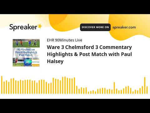 Ware 3 Chelmsford 3 Commentary Highlights & Post Match with Paul Halsey