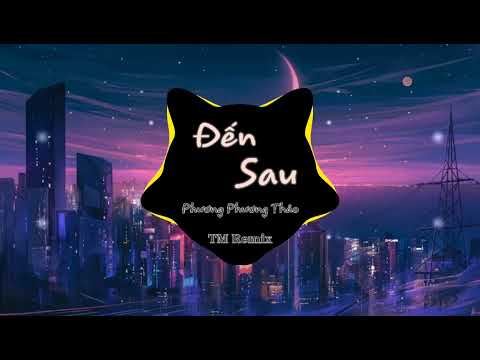 Đến Sau Remix -Phương Phương Thảo Trí Mẫn Remix