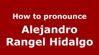 How to pronounce Alejandro Rangel Hidalgo