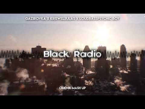 GAZIROVKA x KRISWELL x JULAS x LOUDBASS x PSYCHIC BOY - BLACK RADIO (OMENIK MASH UP) #2021