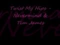 Nevermind Tim James Twist My Hips