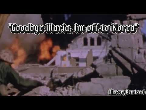 "Goodbye Maria, I'm off to Korea - (HistoryRemixes)