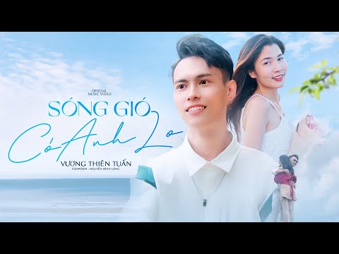 SÓNG GIÓ CÓ ANH LO - VƯƠNG THIÊN TUẤN | MUSIC VIDEO OFFICIAL | Chẳng ai sinh ra là đã hợp nhau đâu