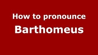 How to pronounce Barthomeus
