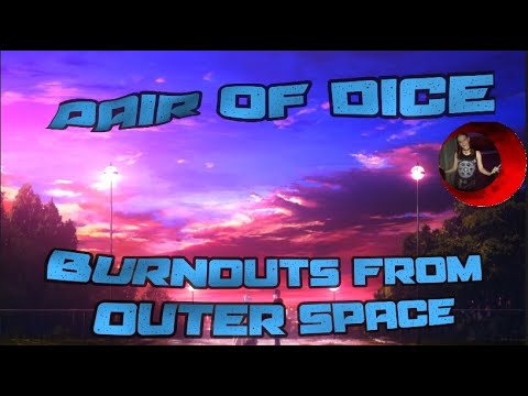 Pair of Dice ~ Burnouts From Outer Space