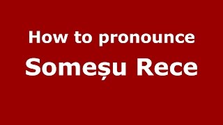 How to pronounce Someșu Rece