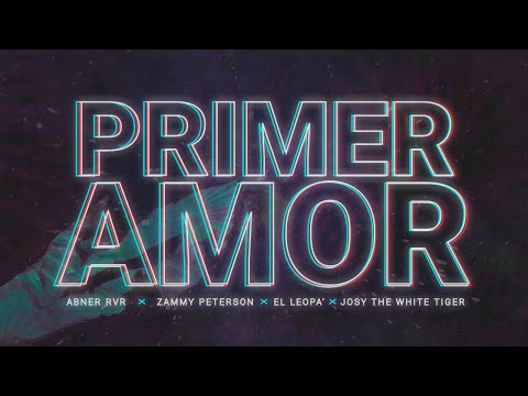 Abner River X El Leo Pa' X Zammy Peterson X Josy The White Tiger - "Primer Amor" Video Lyric