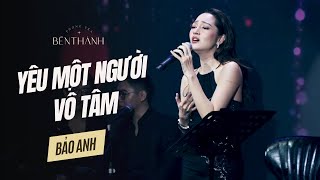 Bảo Anh | Yêu Một Người Vô Tâm live at Bến Thành