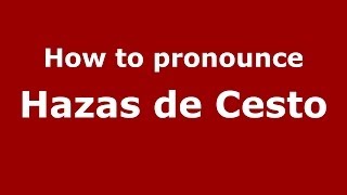 How to pronounce Hazas De Cesto